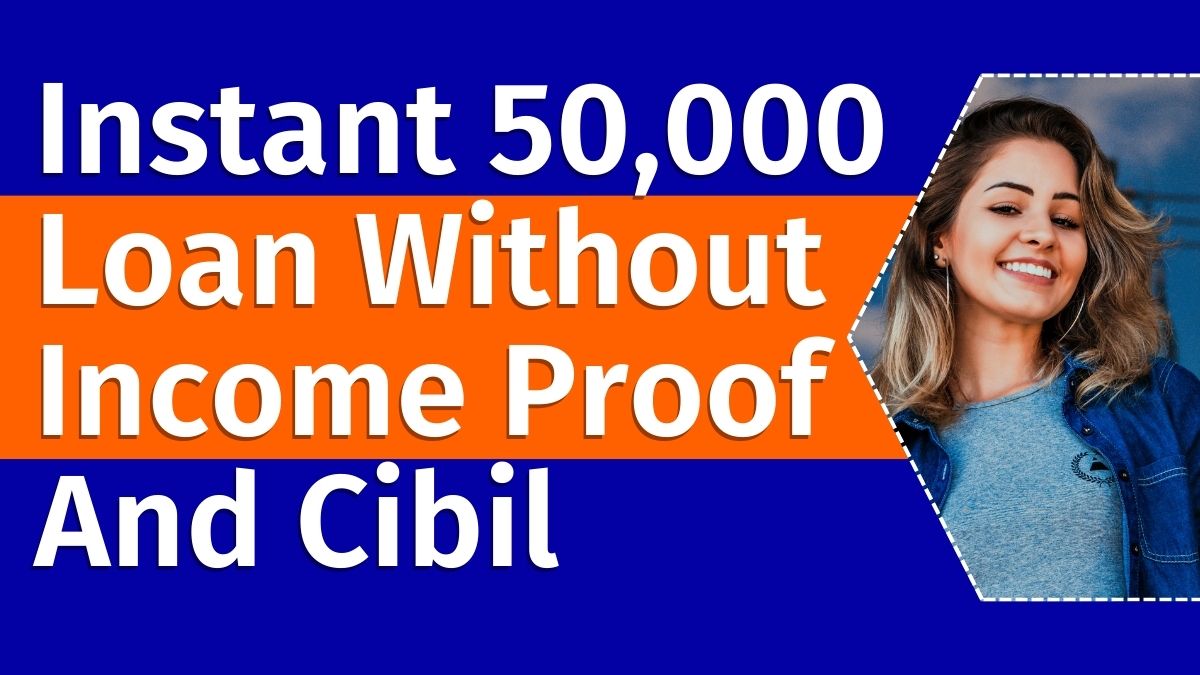 instant 50,000 loan without income proof and cibil